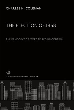 The Election of 1868 the Democratic Effort to Regain Control - Coleman, Charles H.