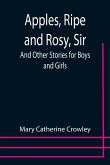 Apples, Ripe and Rosy, Sir; And Other Stories for Boys and Girls