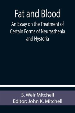 Fat and Blood An Essay on the Treatment of Certain Forms of Neurasthenia and Hysteria - Weir Mitchell, S.