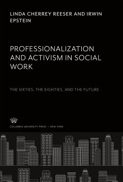 Professionalization and Activism in Social Work: the Sixties, the Eighties, and the Future - Reeser, Linda Cherrey; Epstein, Irwin