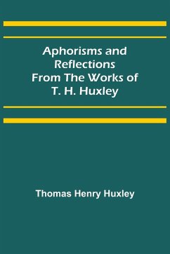 Aphorisms and Reflections from the Works of T. H. Huxley - Henry Huxley, Thomas