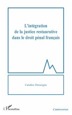 L'intégration de la justice restaurative dans le droit pénal français - Desseigne, Candice