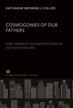 Cosmogonies of Our Fathers. some Theories of the Seventeenth and the Eighteenth Centuries - Collier, Katharine Brownell