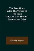 The Boy Allies with the Terror of the Seas; Or, The Last Shot of Submarine D-16