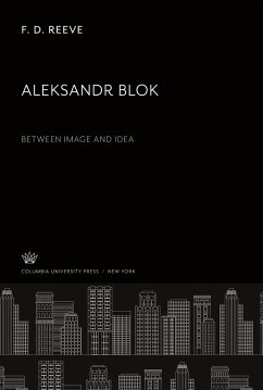 Aleksandr Blok Between Image and Idea - Reeve, F. D.