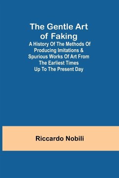 The Gentle Art of Faking; A history of the methods of producing imitations & spurious works of art from the earliest times up to the present day - Nobili, Riccardo