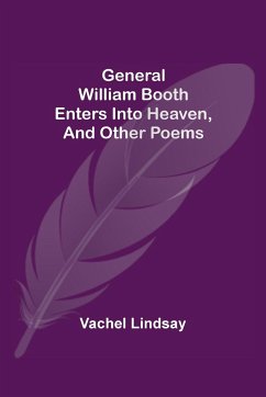 General William Booth Enters into Heaven, and Other Poems - Lindsay, Vachel
