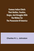 Famous Indian Chiefs Their Battles, Treaties, Sieges, and Struggles with the Whites for the Possession of America
