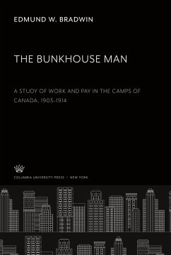 The Bunkhouse Man. a Study of Work and Pay in the Camps of Canada, 1903¿1914 - Bradwin, Edmund W.