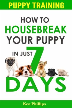 How To Housebreak Your Puppy in Just 7 Days! - Phillips, Ken