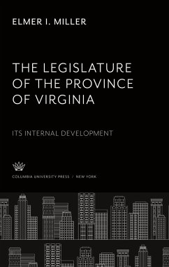 The Legislature of the Province of Virginia Its Internal Development - Miller, Elmer I.