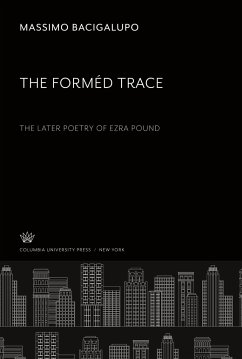 The Forméd Trace. the Later Poetry of Ezra Pound - Bacigalupo, Massimo