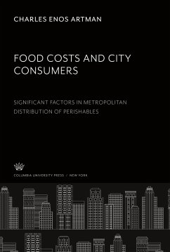 Food Costs and City Consumers. Significant Factors in Metropolitan Distribution of Perishables - Artman, Charles Enos