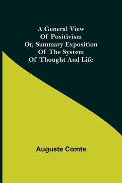 A General View of Positivism; Or, Summary exposition of the System of Thought and Life - Comte, Auguste