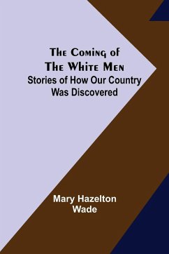 The Coming of the White Men; Stories of How Our Country Was Discovered - Hazelton Wade, Mary