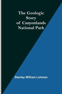 The Geologic Story of Canyonlands National Park - William Lohman, Stanley