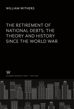 The Retirement of National Debts the Theory and History Since the World War - Withers, William