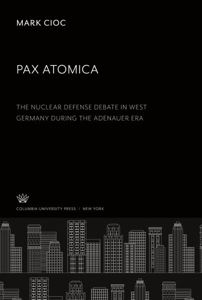 Pax Atomica: the Nuclear Defense Debate in West Germany During the Adenauer Era