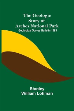 The Geologic Story of Arches National Park; Geological Survey Bulletin 1393 - William Lohman, Stanley