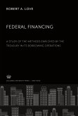 Federal Financing a Study of the Methods Employed by the Treasury in Its Borrowing Operations