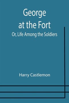 George at the Fort; Or, Life Among the Soldiers - Castlemon, Harry