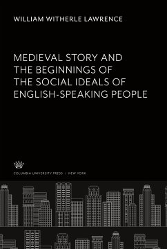 Medieval Story. and the Beginnings of the Social Ideals of English-Speaking People - Lawrence, William Witherle