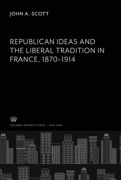 Republican Ideas and the Liberal Tradition in France 1870¿1914 - Scott, John A.