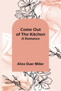 Come Out of the Kitchen; A Romance - Duer Miller, Alice