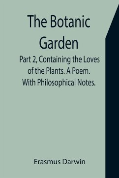 The Botanic Garden. Part 2, Containing the Loves of the Plants. A Poem. With Philosophical Notes. - Darwin, Erasmus