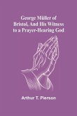 George Müller of Bristol, and His Witness to a Prayer-Hearing God