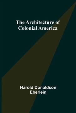 The Architecture of Colonial America - Donaldson Eberlein, Harold