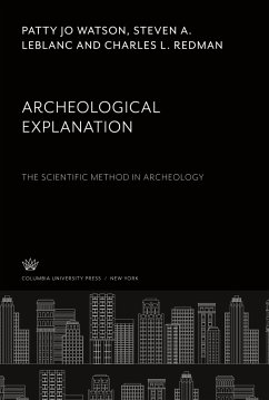 Archeological Explanation. the Scientific Method in Archeology - Watson, Patty Jo; Leblanc, Steven A.; Redman, Charles L.