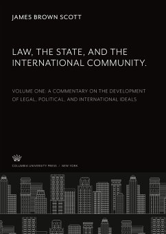 Law, the State, and the International Community. Volume One. a Commentary on the Development of Legal, Political, and International Ideals - Scott, James Brown