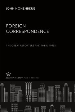 Foreign Correspondence: the Great Reporters and Their Times - Hohenberg, John