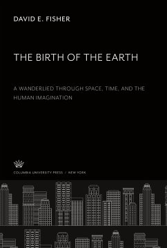 The Birth of the Earth a Wanderlied Through Space, Time, and the Human Imagination - Fisher, David E.