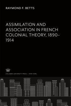 Assimilation and Association in French Colonial Theory 1890¿1914 - Betts, Raymond F.