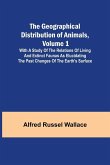 The Geographical Distribution of Animals, Volume 1; With a study of the relations of living and extinct faunas as elucidating the past changes of the Earth's surface