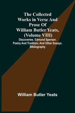 The Collected Works in Verse and Prose of William Butler Yeats, (Volume VIII) Discoveries. Edmund Spenser. Poetry and Tradition; and Other Essays. Bibliography - Butler Yeats, William