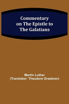 Commentary on the Epistle to the Galatians - Luther, Martin