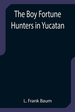 The Boy Fortune Hunters in Yucatan - Frank Baum, L.