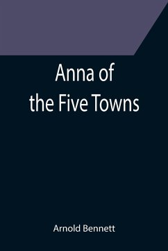 Anna of the Five Towns - Bennett, Arnold