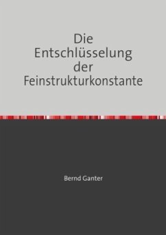 Die Entschlüsselung der Feinstrukturkonstante - Ganter, Bernd
