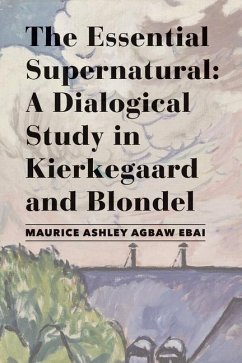 The Essential Supernatural - A Dialogical Study in Kierkegaard and Blondel - Agbawâ ebai, Maurice Ashley