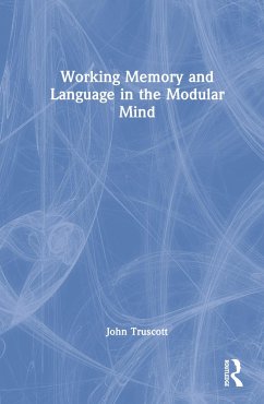Working Memory and Language in the Modular Mind - Truscott, John