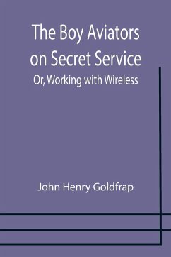 The Boy Aviators on Secret Service; Or, Working with Wireless - Henry Goldfrap, John