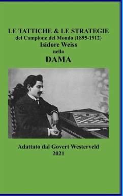 Le Tattiche & le Strategie del Campione del Mondo (1895-1912) Isidore Weiss nella Dama - Westerveld, Govert