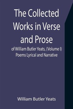 The Collected Works in Verse and Prose of William Butler Yeats, (Volume I) Poems Lyrical and Narrative - Butler Yeats, William