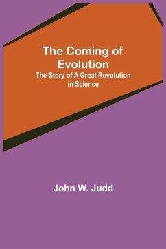 The Coming of Evolution; The Story of a Great Revolution in Science - W. Judd, John