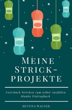 Meine Strickprojekte: Notizbuch Stricken zum selbst Ausfüllen blanko Eintragbuch - Wagner, Bettina