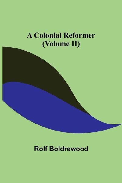 A Colonial Reformer (Volume II) A Colonial Reformer (Volume II)